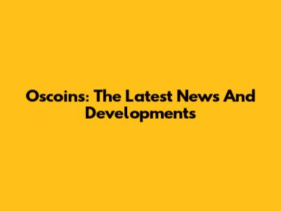 Oscoins: The Latest News And Developments