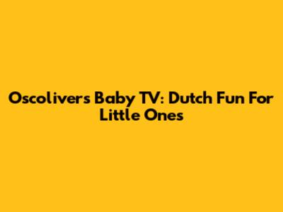 Oscolivers Baby TV: Dutch Fun For Little Ones