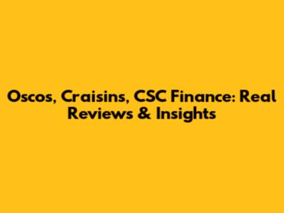 Oscos, Craisins, CSC Finance: Real Reviews & Insights
