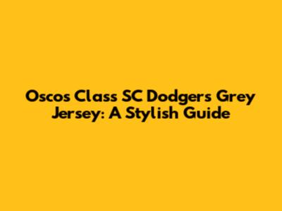 Oscos Class SC Dodgers Grey Jersey: A Stylish Guide