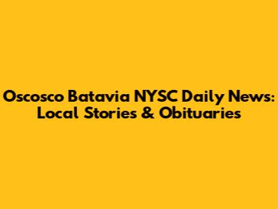 Oscosco Batavia NYSC Daily News: Local Stories & Obituaries
