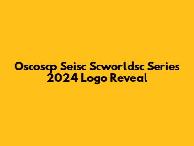 Oscoscp Seisc Scworldsc Series 2024 Logo Reveal