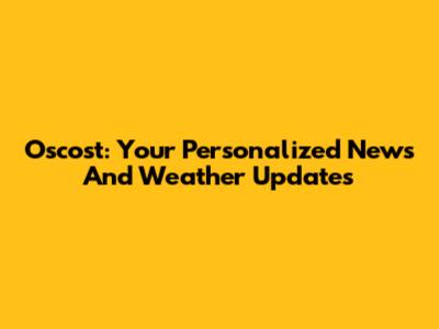 Oscost: Your Personalized News And Weather Updates
