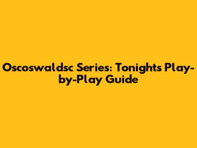Oscoswaldsc Series: Tonight's Play-by-Play Guide