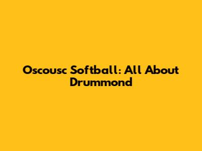 Oscousc Softball: All About Drummond