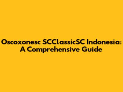 Oscoxonesc SCClassicSC Indonesia: A Comprehensive Guide