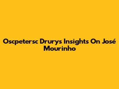 Oscpetersc Drury's Insights On José Mourinho