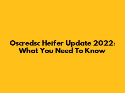 Oscredsc Heifer Update 2022: What You Need To Know