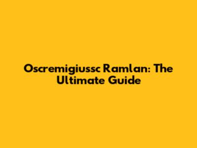 Oscremigiussc Ramlan: The Ultimate Guide
