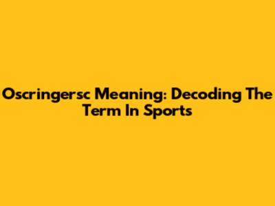 Oscringersc Meaning: Decoding The Term In Sports