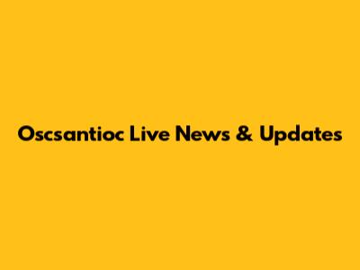 Oscsantioc Live News & Updates
