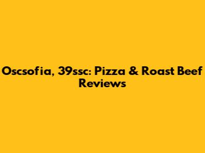 Oscsofia, 39ssc: Pizza & Roast Beef Reviews