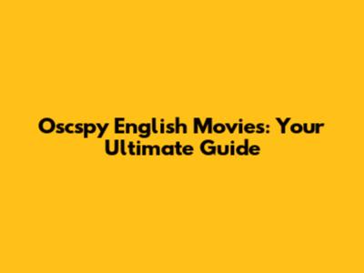 Oscspy English Movies: Your Ultimate Guide