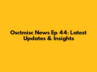 Osctmisc News Ep 44: Latest Updates & Insights