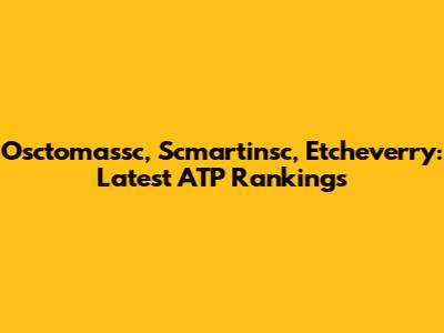 Osctomassc, Scmartinsc, Etcheverry: Latest ATP Rankings