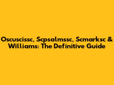 Oscuscissc, Scpsalmssc, Scmarksc & Williams: The Definitive Guide