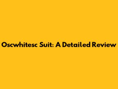 Oscwhitesc Suit: A Detailed Review
