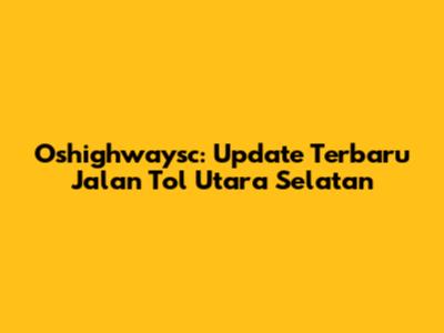 Oshighwaysc: Update Terbaru Jalan Tol Utara Selatan
