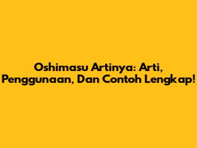 Oshimasu Artinya: Arti, Penggunaan, Dan Contoh Lengkap!