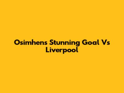 Osimhen's Stunning Goal Vs Liverpool