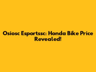 Osiosc Esportssc: Honda Bike Price Revealed!