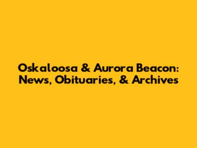 Oskaloosa & Aurora Beacon: News, Obituaries, & Archives