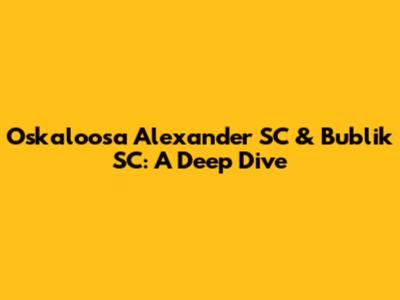 Oskaloosa Alexander SC & Bublik SC: A Deep Dive