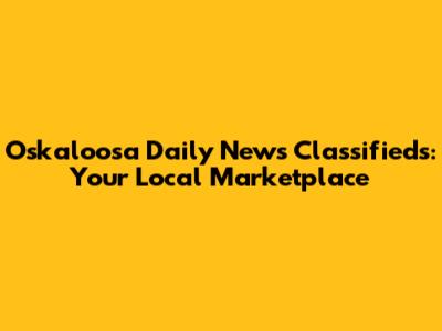 Oskaloosa Daily News Classifieds: Your Local Marketplace
