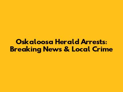 Oskaloosa Herald Arrests: Breaking News & Local Crime