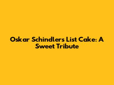 Oskar Schindler's List Cake: A Sweet Tribute