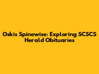 Oskis Spinewise: Exploring SCSCS Herald Obituaries