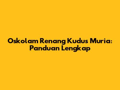 Oskolam Renang Kudus Muria: Panduan Lengkap