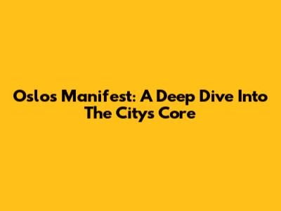 Oslo's Manifest: A Deep Dive Into The City's Core