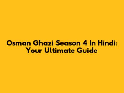 Osman Ghazi Season 4 In Hindi: Your Ultimate Guide