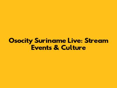 Osocity Suriname Live: Stream Events & Culture