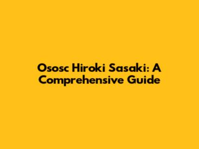 Ososc Hiroki Sasaki: A Comprehensive Guide