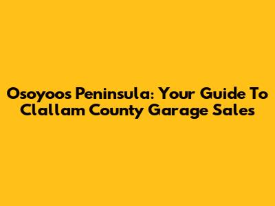 Osoyoos Peninsula: Your Guide To Clallam County Garage Sales