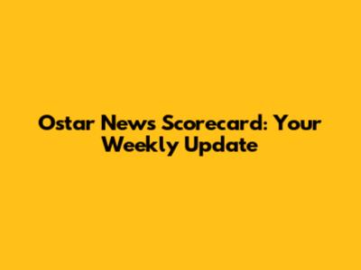 Ostar News Scorecard: Your Weekly Update
