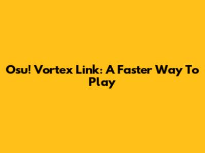 Osu! Vortex Link: A Faster Way To Play