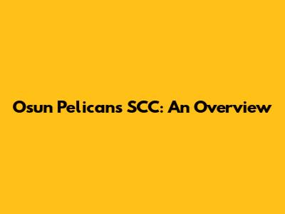 Osun Pelicans SCC: An Overview