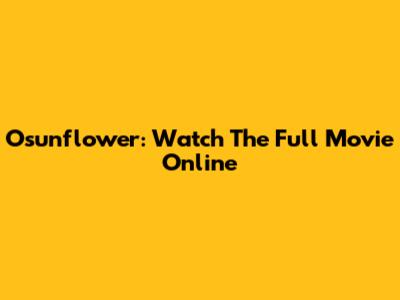 Osunflower: Watch The Full Movie Online