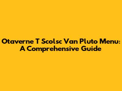 Otaverne T Scolsc Van Pluto Menu: A Comprehensive Guide