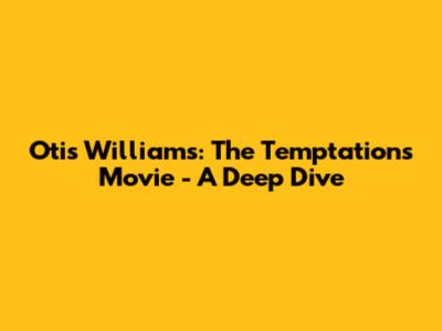 Otis Williams: The Temptations Movie - A Deep Dive