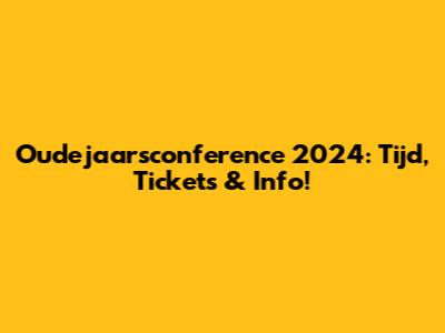 Oudejaarsconference 2024: Tijd, Tickets & Info!