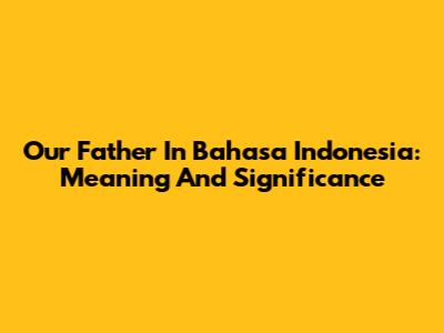 Our Father In Bahasa Indonesia: Meaning And Significance