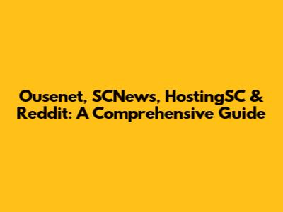 Ousenet, SCNews, HostingSC & Reddit: A Comprehensive Guide
