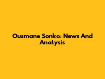 Ousmane Sonko: News And Analysis