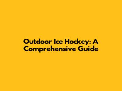 Outdoor Ice Hockey: A Comprehensive Guide