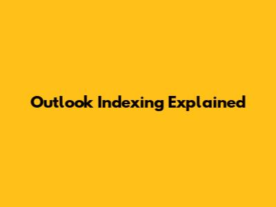 Outlook Indexing Explained