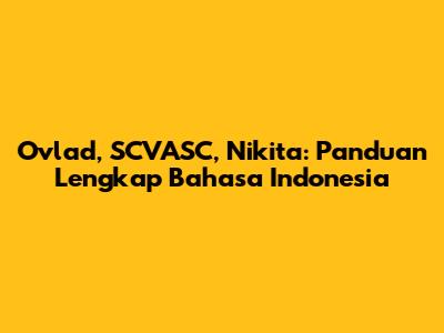 Ovlad, SCVASC, Nikita: Panduan Lengkap Bahasa Indonesia